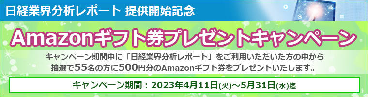 日経業界分析レポート提供開始記念　Amazonギフト券プレゼントキャンペーン期間2023年4月4日（月）〜 2023年5月31日（水）まで。